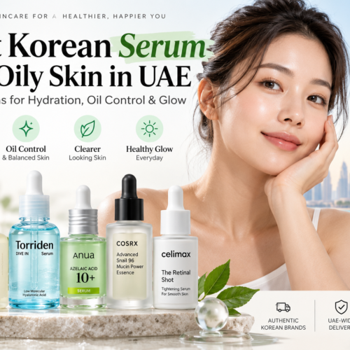Best Korean Serum for Oily Skin in UAE: Top Serums for Hydration, Oil Control & Glow